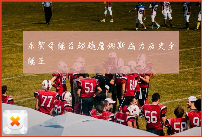 东契奇能否超越詹姆斯成为历史全能王