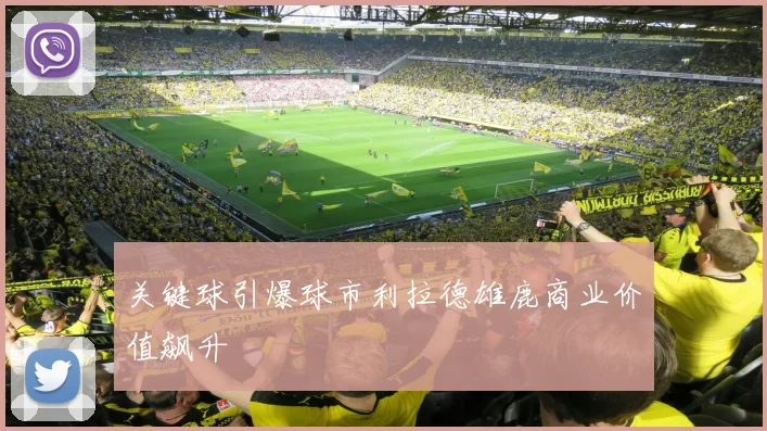 关键球引爆球市利拉德雄鹿商业价值飙升