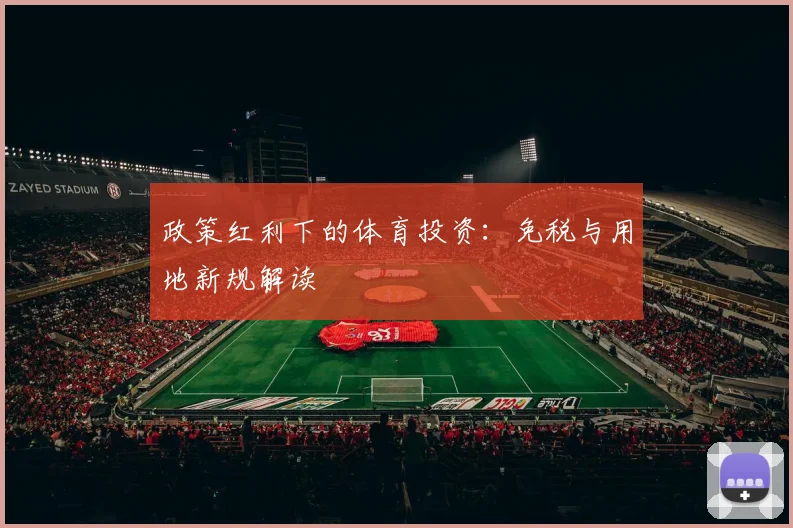 政策红利下的体育投资：免税与用地新规解读